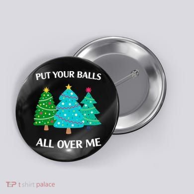 Put Your Balls All Over Me Funny Christmas Trees Xmas Button