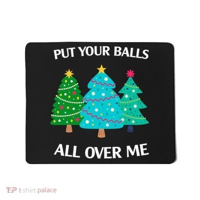 Put Your Balls All Over Me Funny Christmas Trees Xmas Mousepad