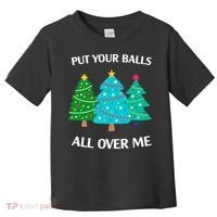 Put Your Balls All Over Me Funny Christmas Trees Xmas Toddler T-Shirt thumb 0