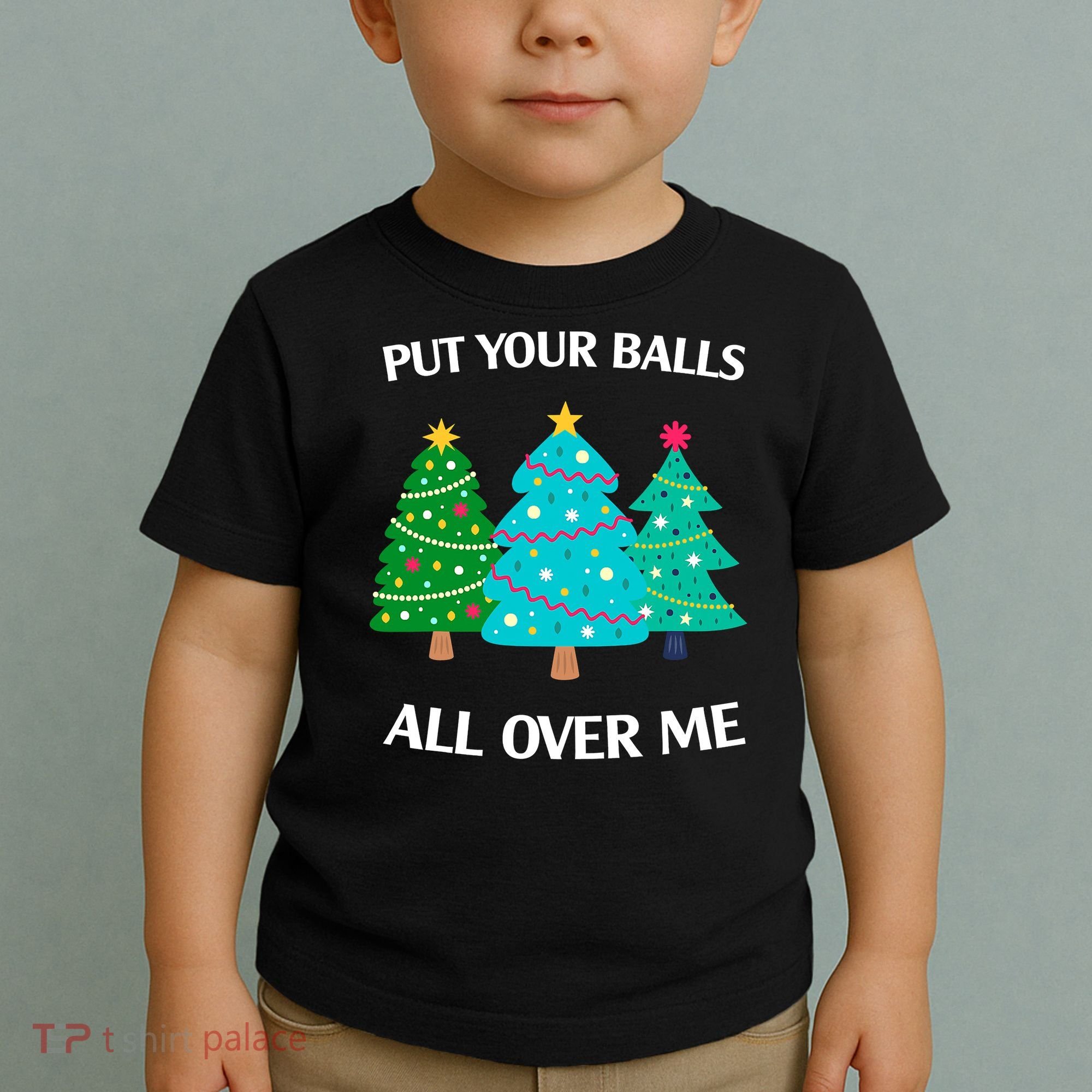 Put Your Balls All Over Me Funny Christmas Trees Xmas Toddler T-Shirt
