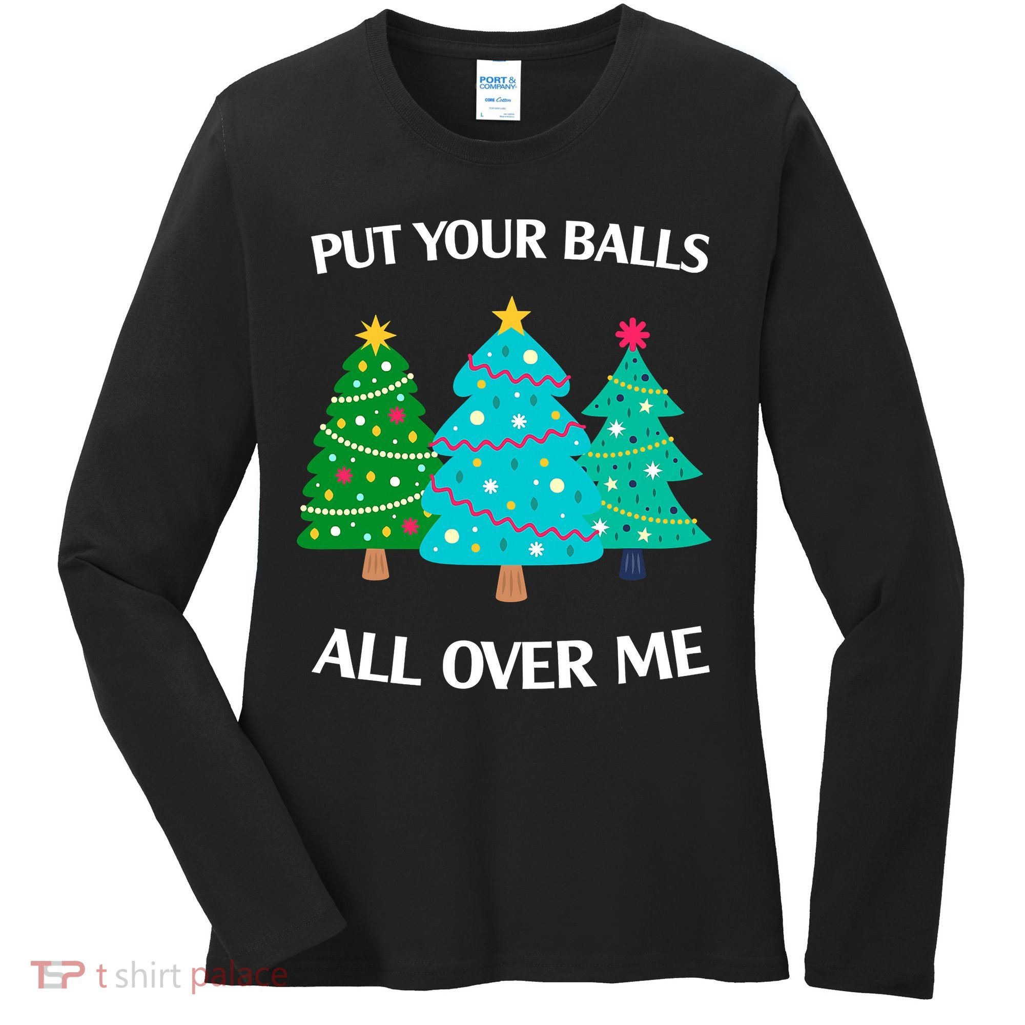 Put Your Balls All Over Me Funny Christmas Trees Xmas Women's Long Sleeve Shirt