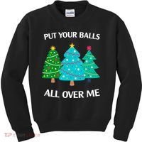 Put Your Balls All Over Me Funny Christmas Trees Xmas Kids Sweatshirt thumb 0