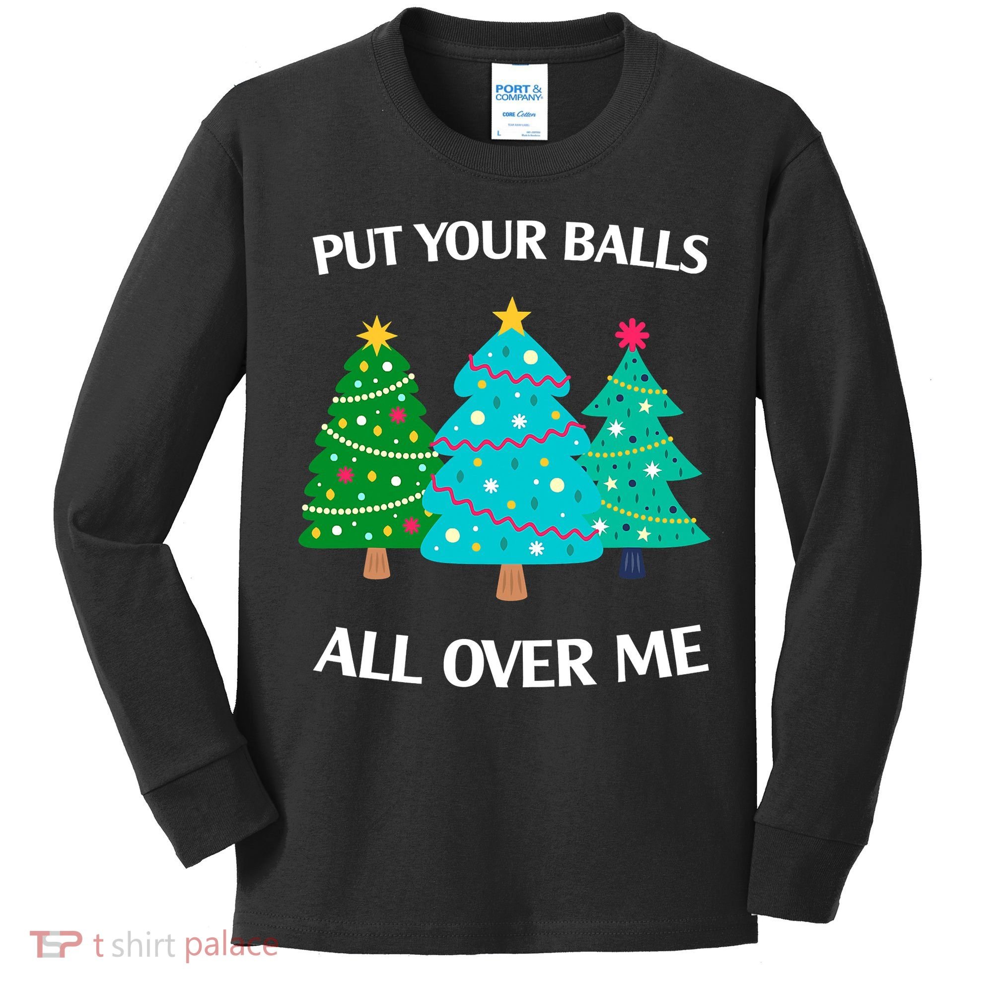 Put Your Balls All Over Me Funny Christmas Trees Xmas Kids Long Sleeve Shirt