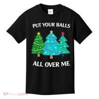 Put Your Balls All Over Me Funny Christmas Trees Xmas Kids T-Shirt thumb 0