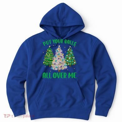 Put Your Balls All Over Me Funny Christmas Tree Holidays Gift Hoodie