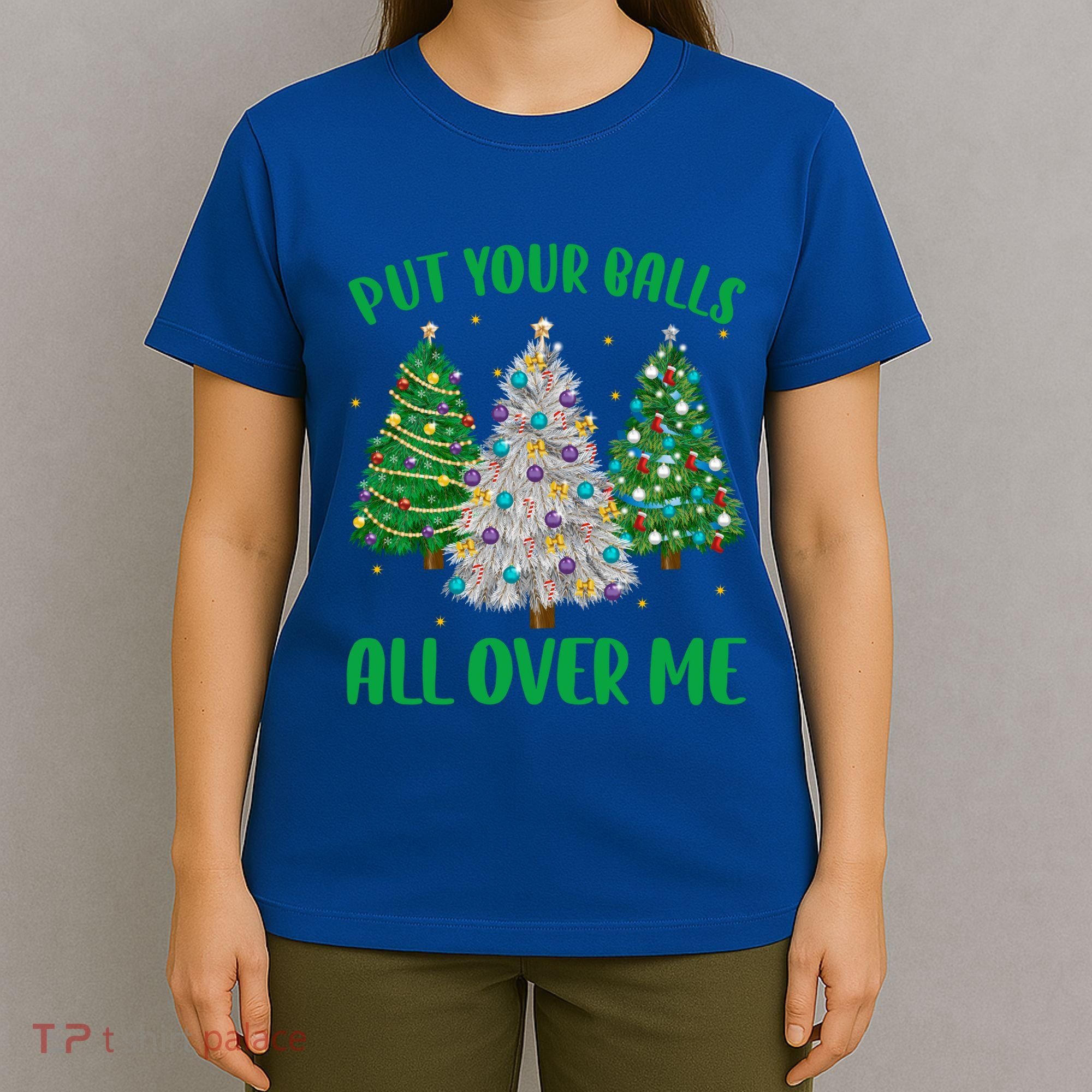 Put Your Balls All Over Me Funny Christmas Tree Holidays Gift T-Shirt
