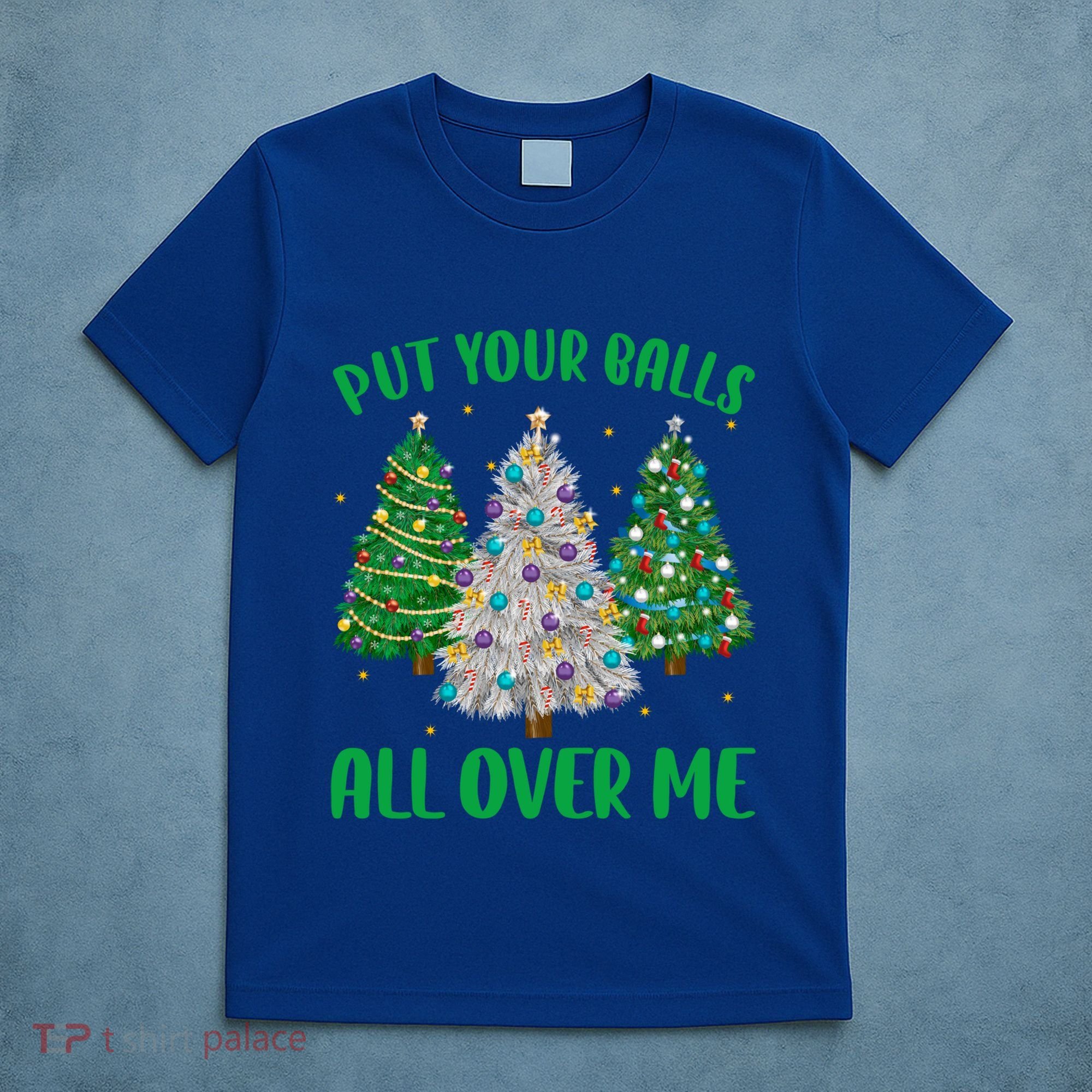 Put Your Balls All Over Me Funny Christmas Tree Holidays Gift T-Shirt