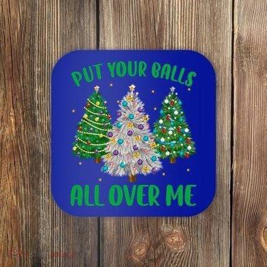 Put Your Balls All Over Me Funny Christmas Tree Holidays Gift Coaster