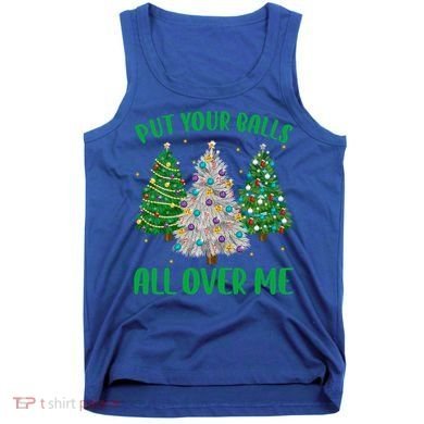 Put Your Balls All Over Me Funny Christmas Tree Holidays Gift Tank Top