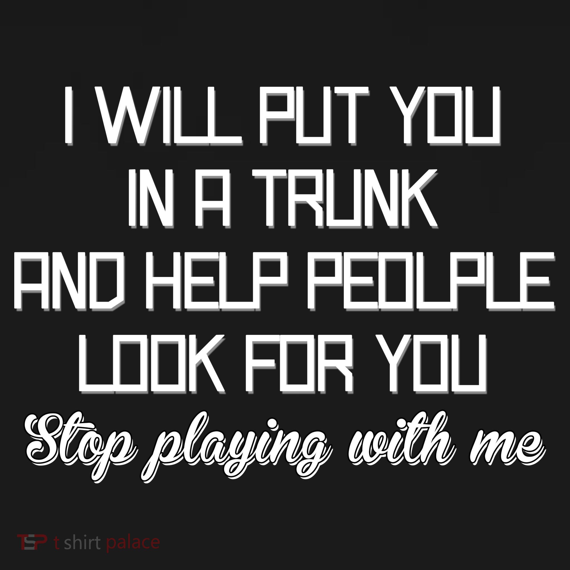 Put You In A Trunk And Help People Look For You Stop Playing Toddler T-Shirt