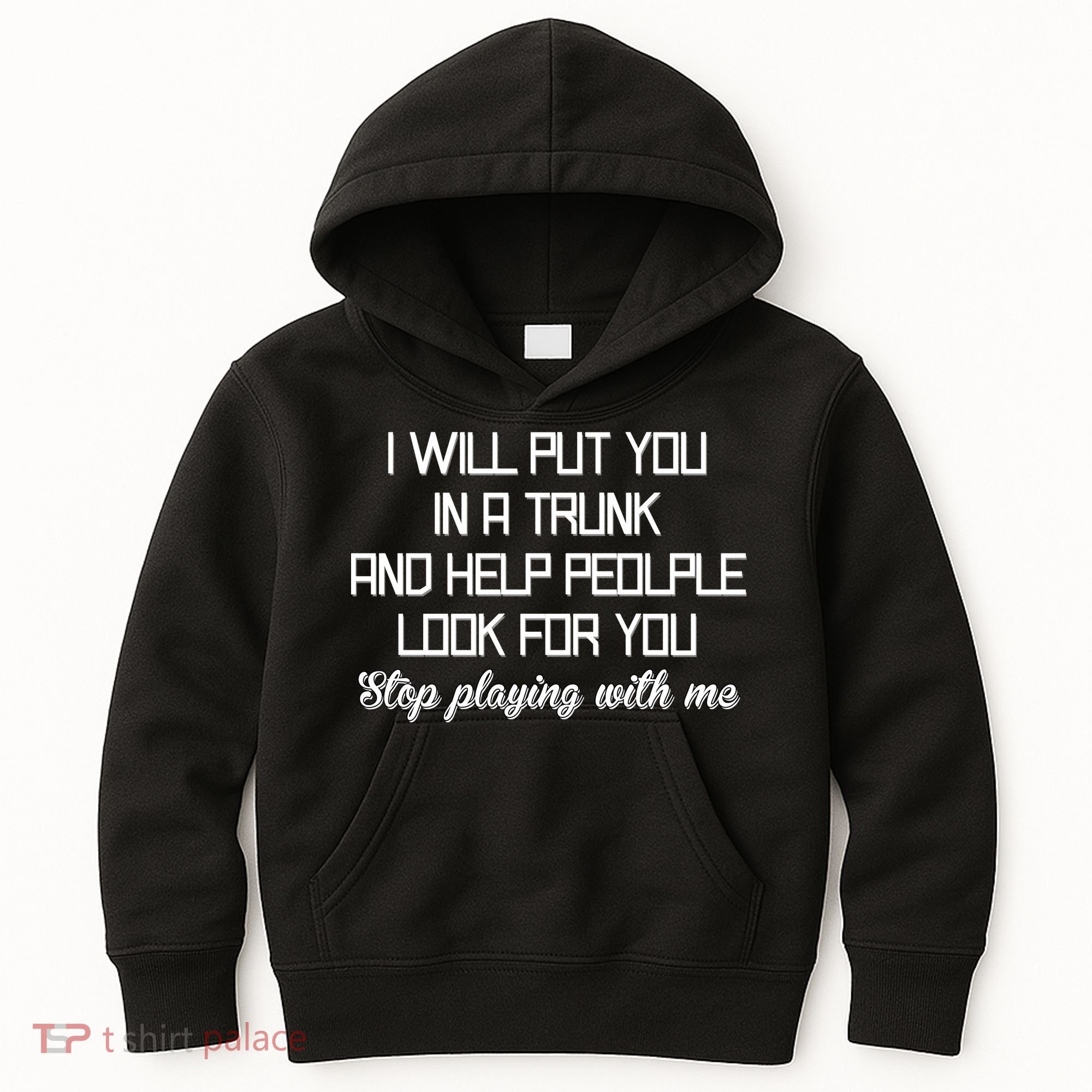 Put You In A Trunk And Help People Look For You Stop Playing Kids Hoodie