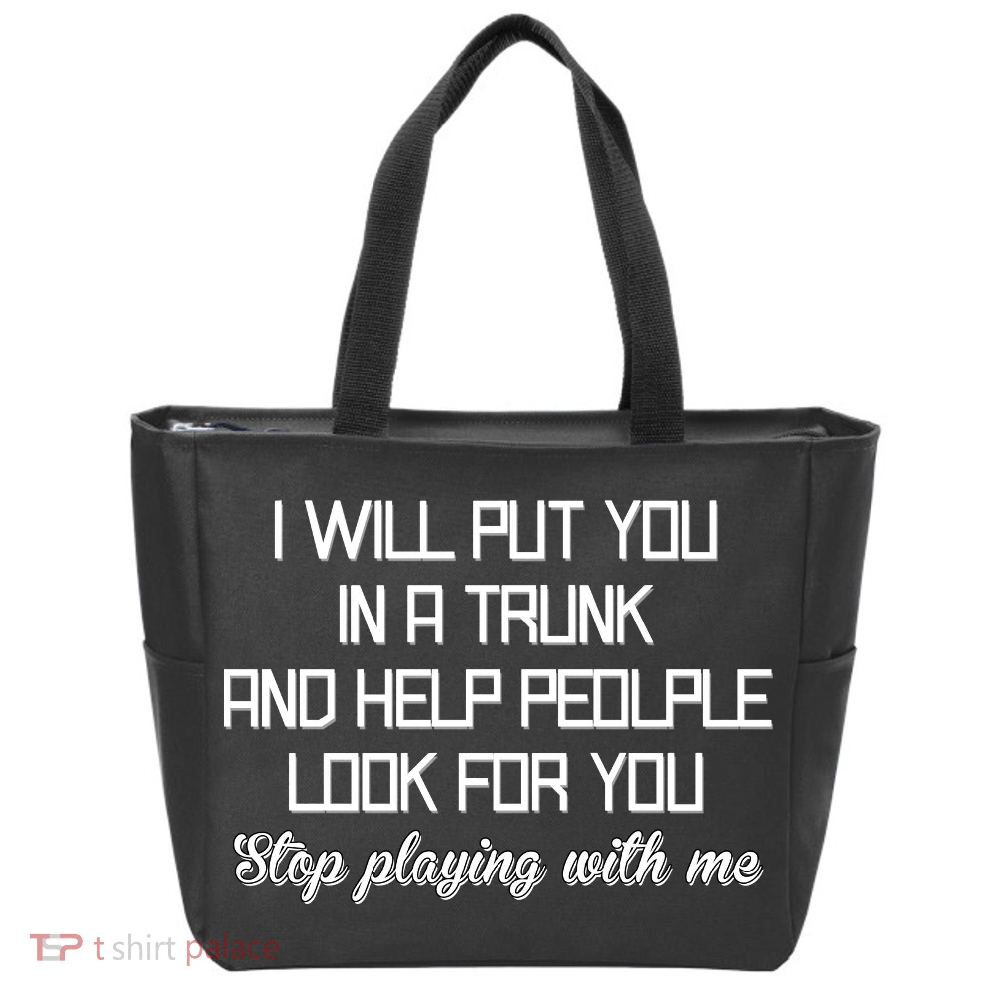 Put You In A Trunk And Help People Look For You Stop Playing Tote Bag