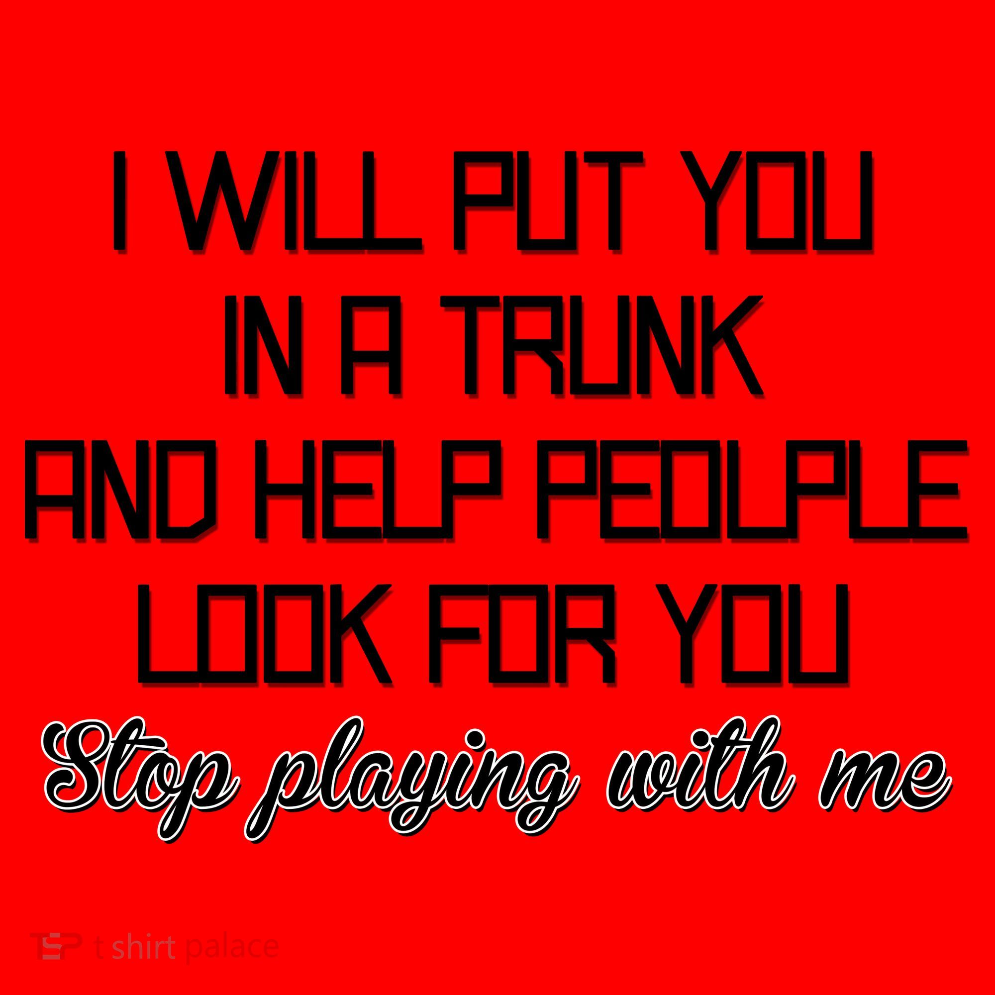 Put You In A Trunk And Help People Look For You Stop Playing Santa Hat