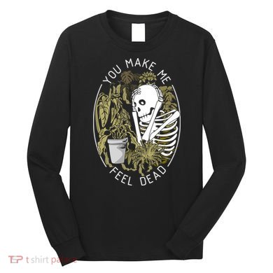 Plant You Make Me Feel Dead Long Sleeve Shirt