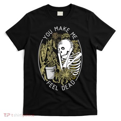 Plant You Make Me Feel Dead T-Shirt