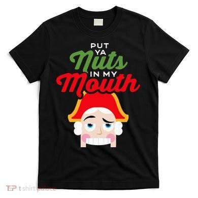 Put Your Nuts In My Mouth Kinky Nutcracker Christmas T-Shirt