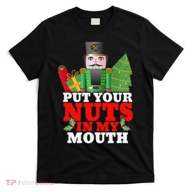 Put Your Nuts In My Mouth Nutcracker T Christmas T-Shirt