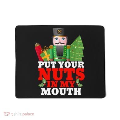 Put Your Nuts In My Mouth Nutcracker T Christmas Mousepad