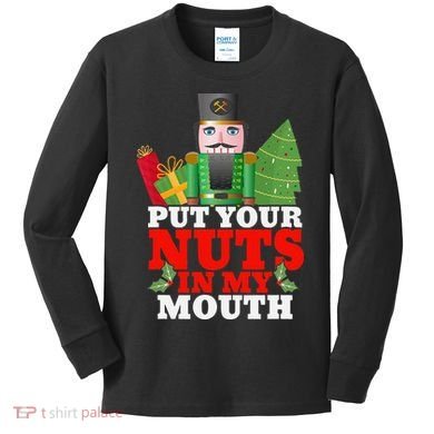 Put Your Nuts In My Mouth Nutcracker T Christmas Kids Long Sleeve Shirt