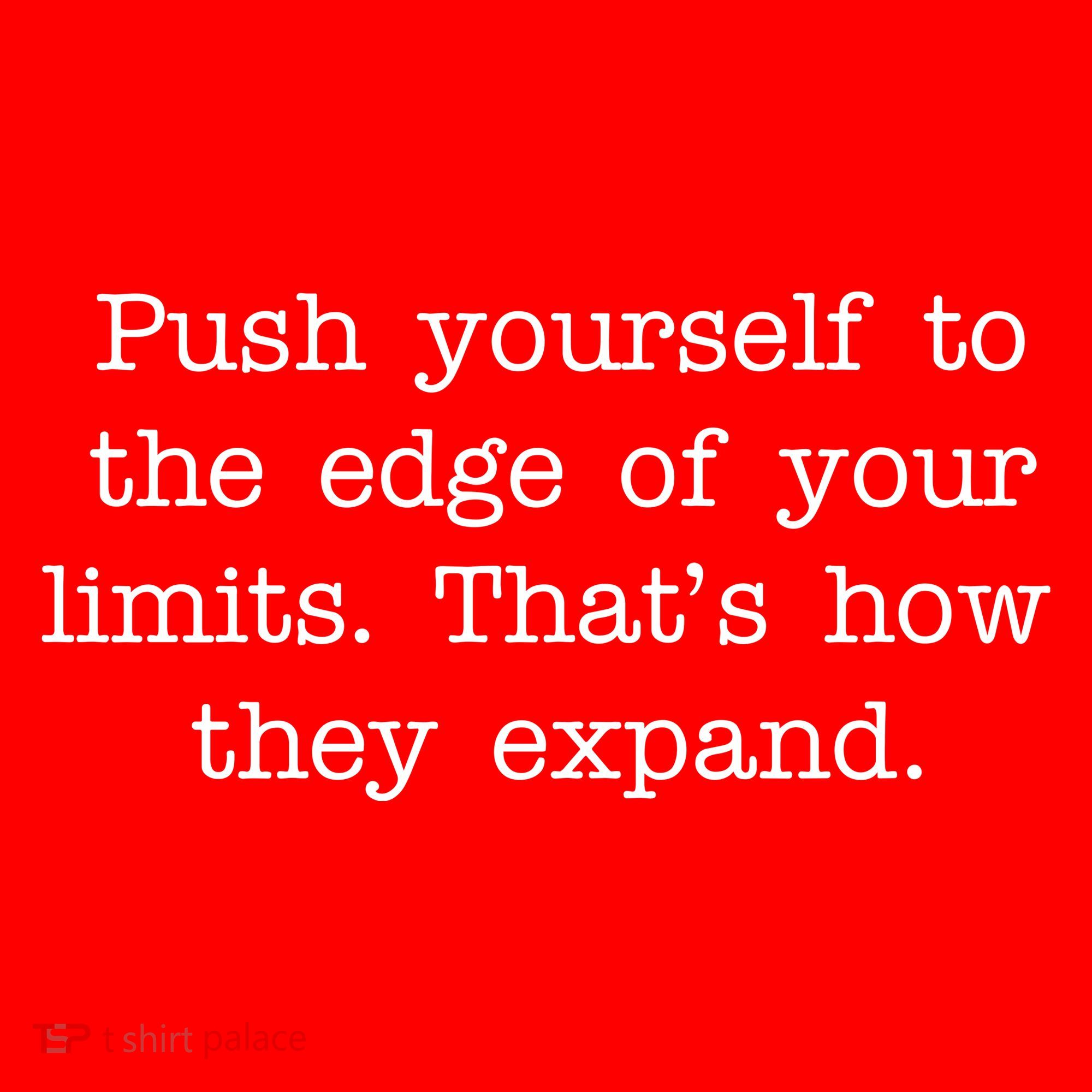 Push Yourself To The Edge Of Your Limits, That's How They Expand T-Shirt