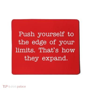 Push Yourself To The Edge Of Your Limits, That's How They Expand Mousepad