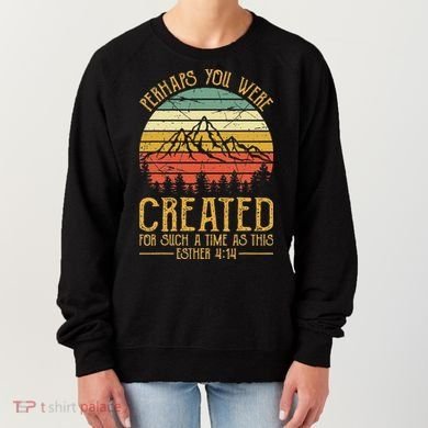 Perhaps You Were Created For Such A Time As This Christian Women's Sweatshirt