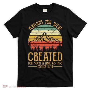 Perhaps You Were Created For Such A Time As This Christian T-Shirt