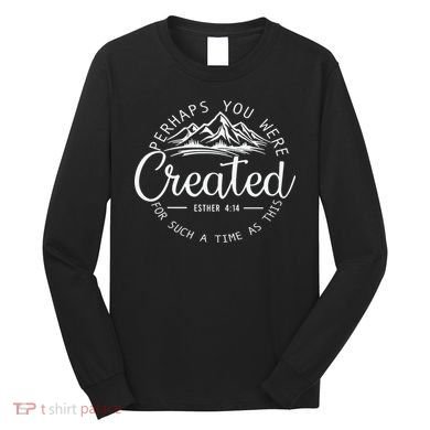Perhaps You Were Created Christian Esther 4 14 Bible Verse Long Sleeve Shirt