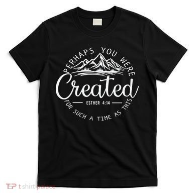 Perhaps You Were Created Christian Esther 4 14 Bible Verse T-Shirt