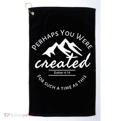 Perhaps You Were Created For Such A Time As This Esther 4 14 Great Gift Golf Towel