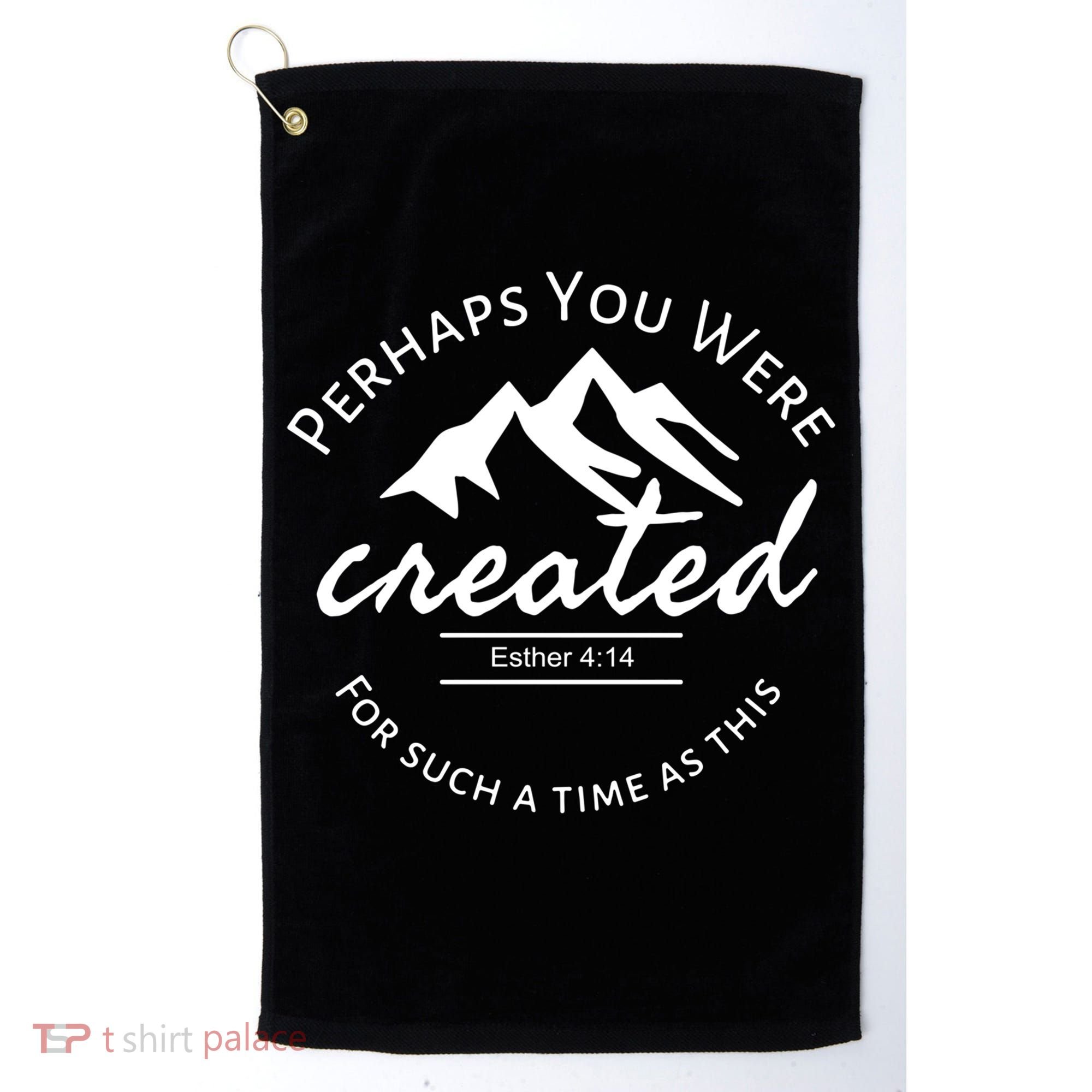 Perhaps You Were Created For Such A Time As This Esther 4 14 Great Gift Golf Towel