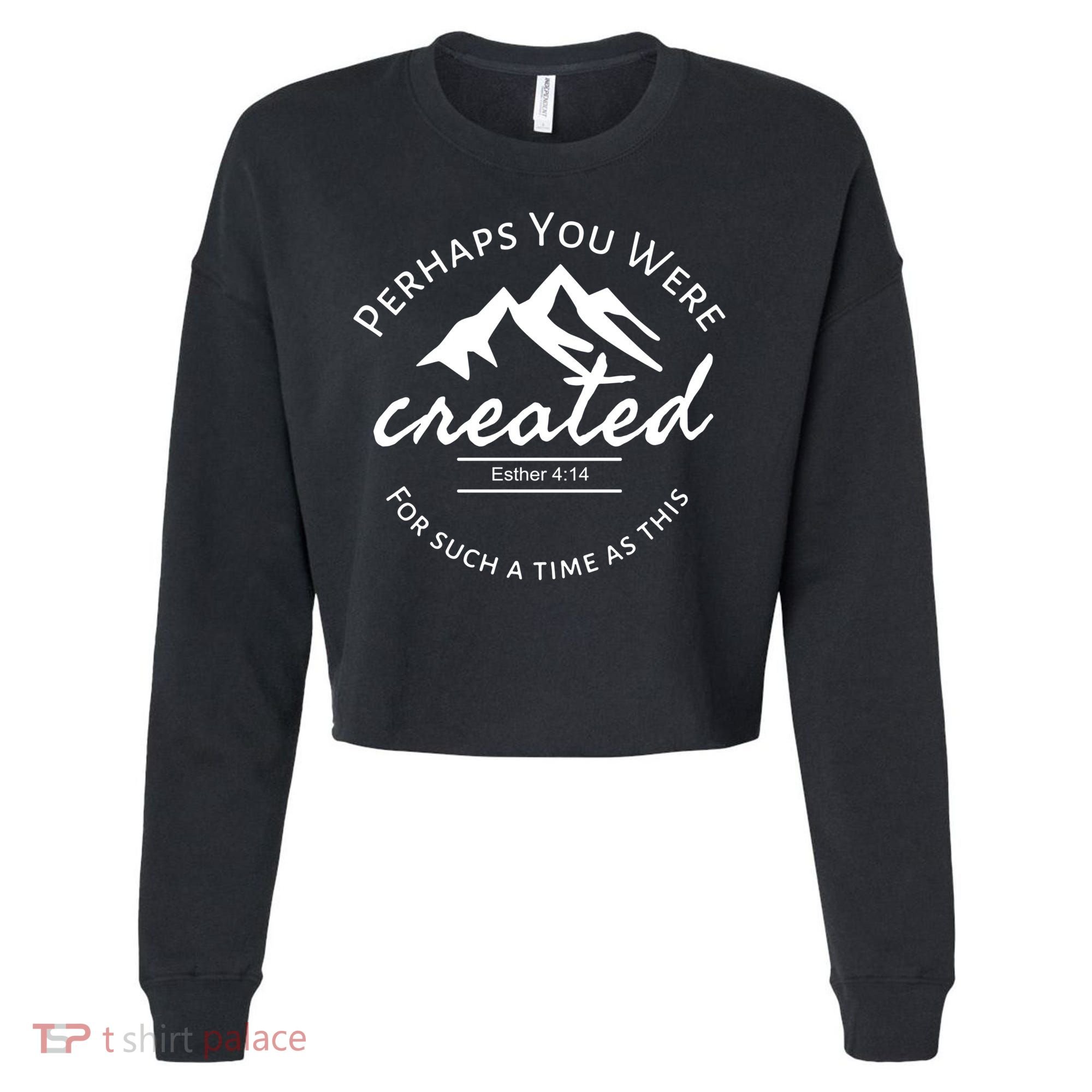 Perhaps You Were Created For Such A Time As This Esther 4 14 Great Gift Cropped Pullover Crew