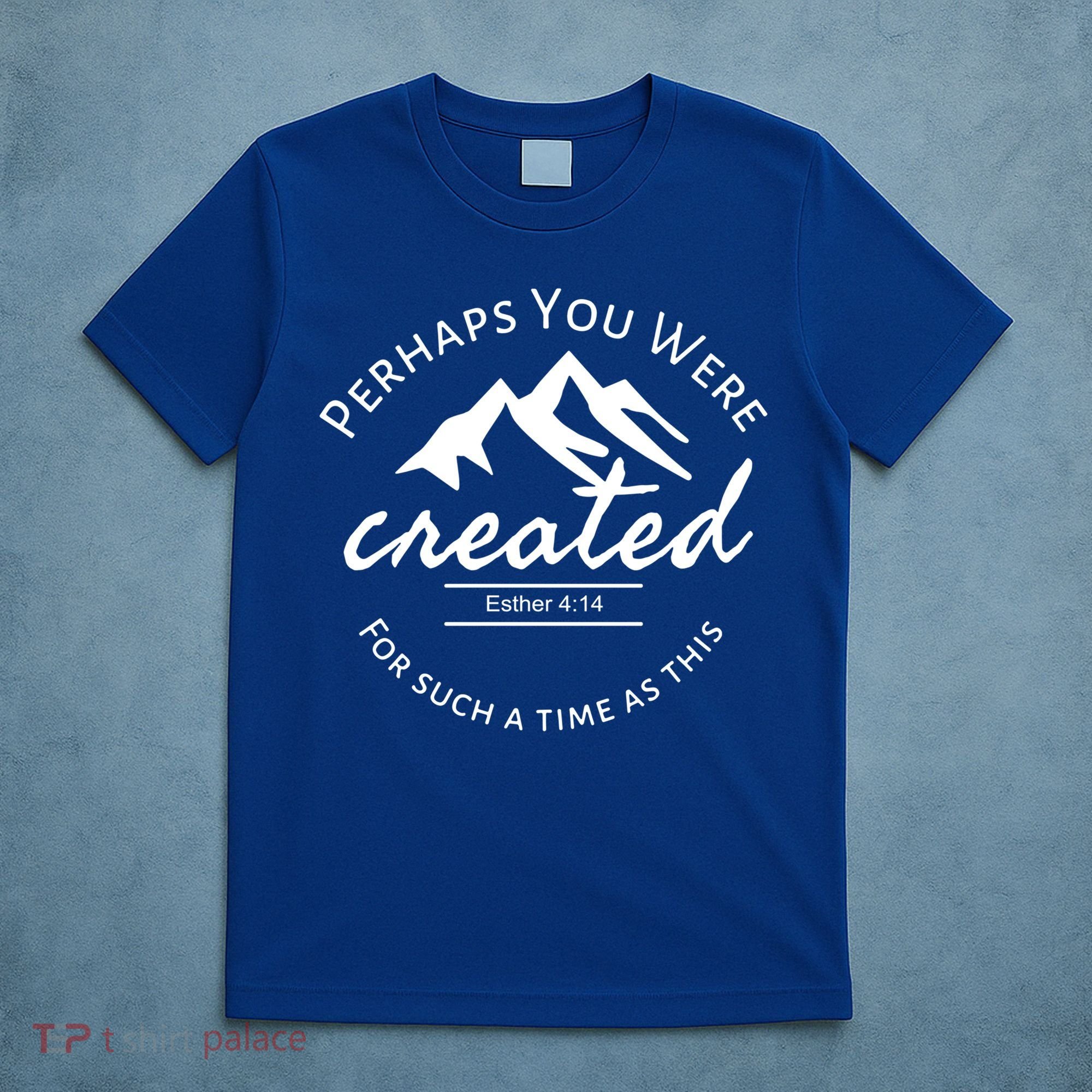 Perhaps You Were Created For Such A Time As This Esther 4 14 Great Gift T-Shirt