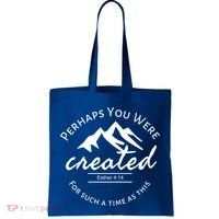 Perhaps You Were Created For Such A Time As This Esther 4 14 Great Gift Tote Bag thumb 0
