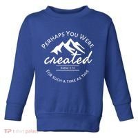 Perhaps You Were Created For Such A Time As This Esther 4 14 Great Gift Toddler Sweatshirt thumb 0