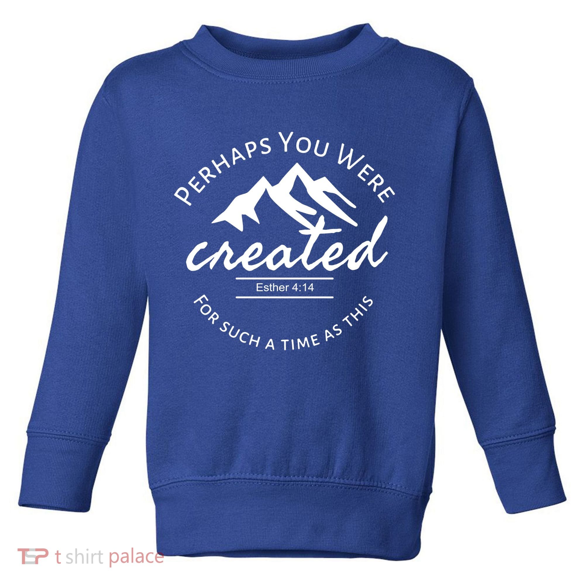 Perhaps You Were Created For Such A Time As This Esther 4 14 Great Gift Toddler Sweatshirt