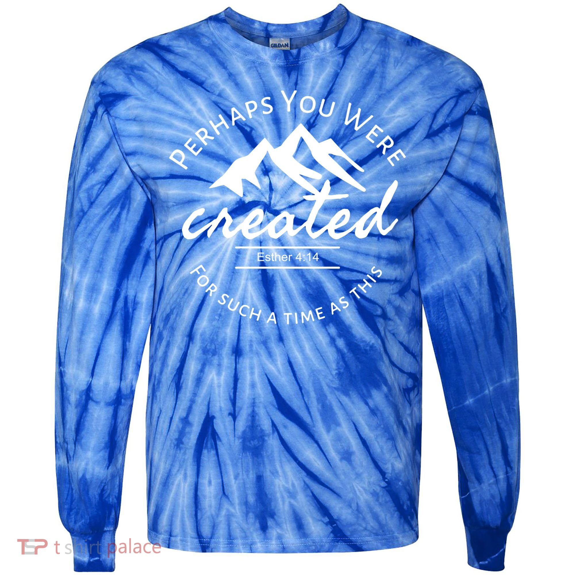 Perhaps You Were Created For Such A Time As This Esther 4 14 Great Gift Tie-Dye Long Sleeve Shirt