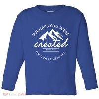 Perhaps You Were Created For Such A Time As This Esther 4 14 Great Gift Toddler Long Sleeve Shirt thumb 0