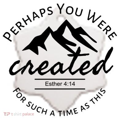 Perhaps You Were Created For Such A Time As This Esther 4 14 Great Gift Ceramic Ornament