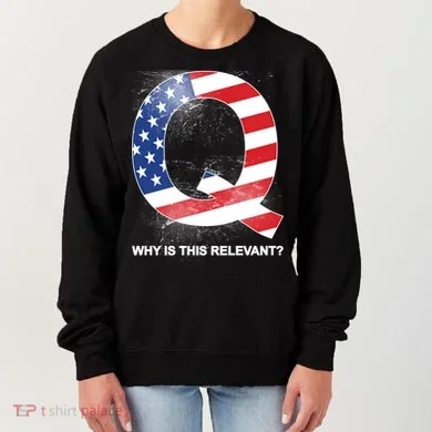 Q Anon Why Is this Relevant Women's Sweatshirt