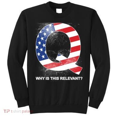 Q Anon Why Is this Relevant Sweatshirt