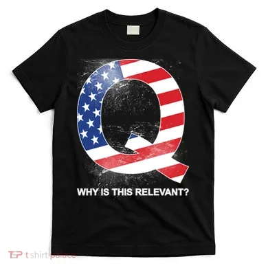 Q Anon Why Is this Relevant T-Shirt