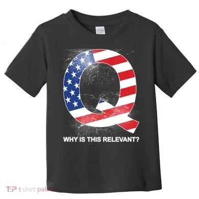 Q Anon Why Is this Relevant Toddler T-Shirt