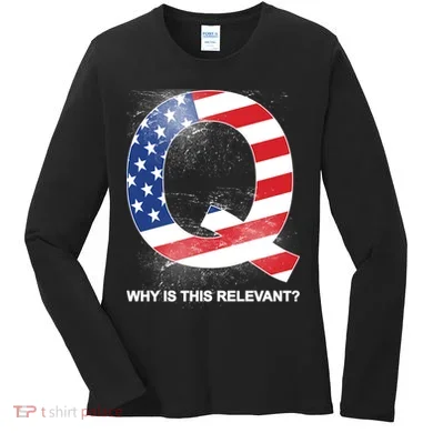Q Anon Why Is this Relevant Women's Long Sleeve Shirt