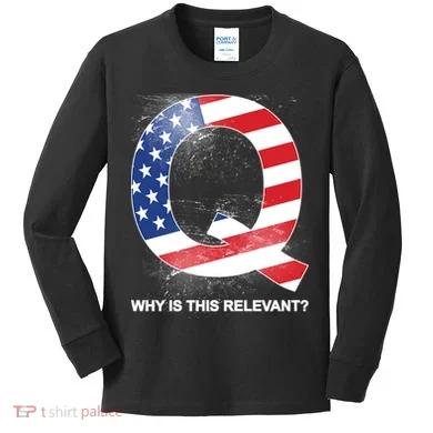 Q Anon Why Is this Relevant Kids Long Sleeve Shirt