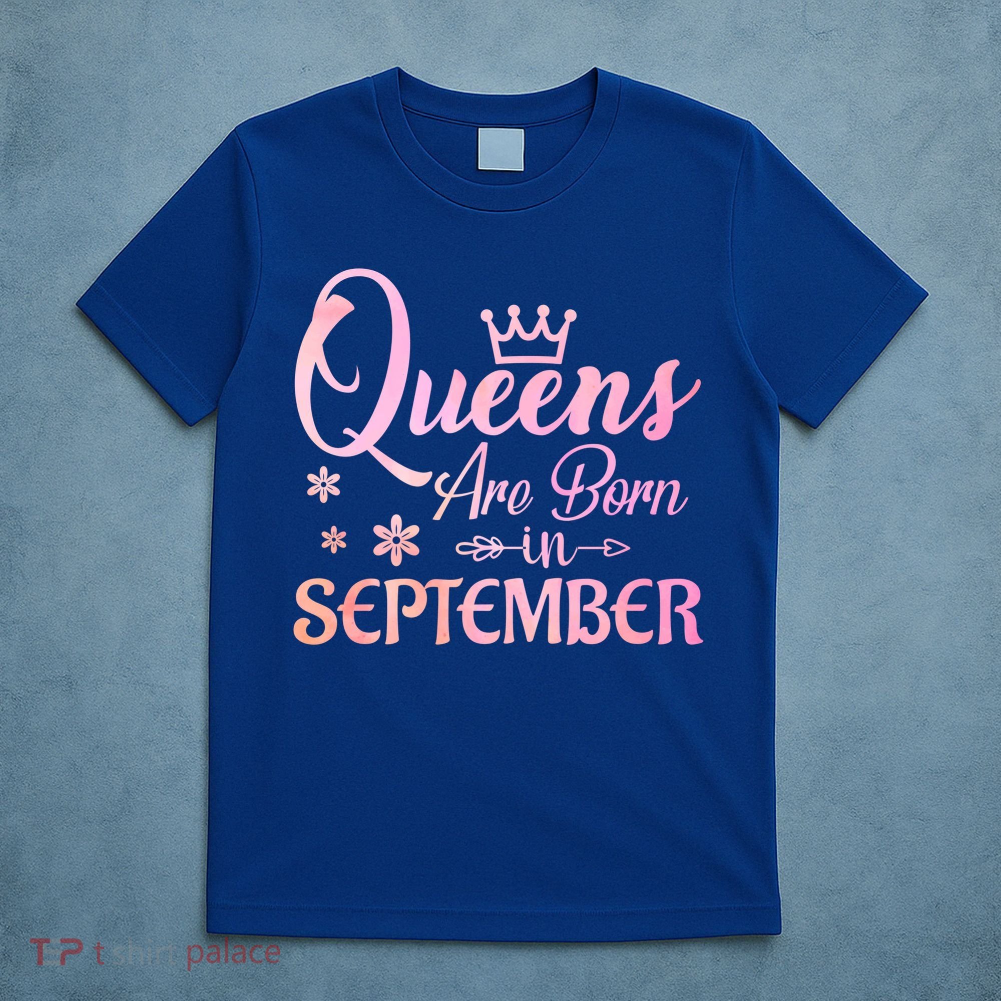 Queens Are Born In September Funny Gift September Birthday Gift T-Shirt
