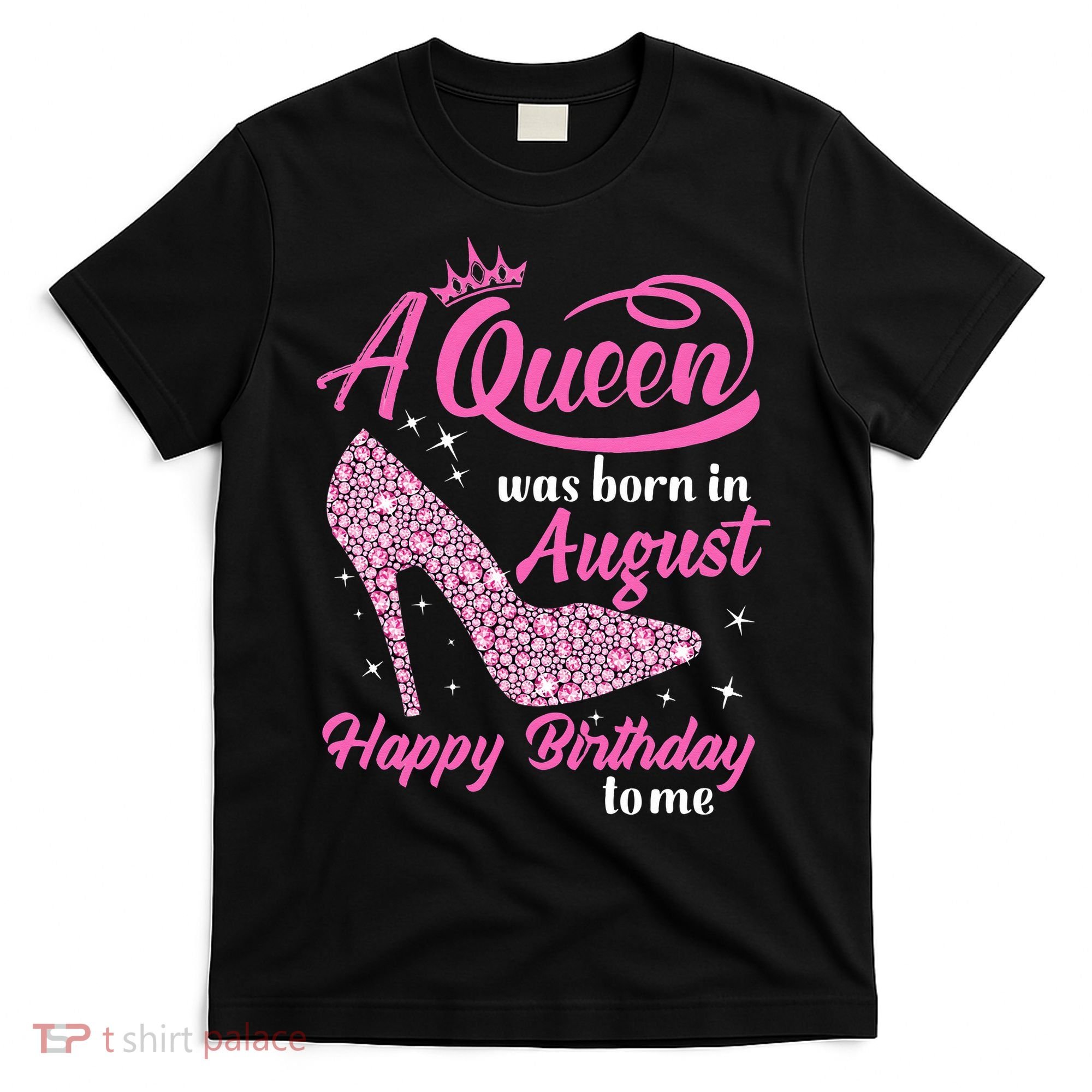 Queens Are Born In August Funny August Birthday Gift T-Shirt