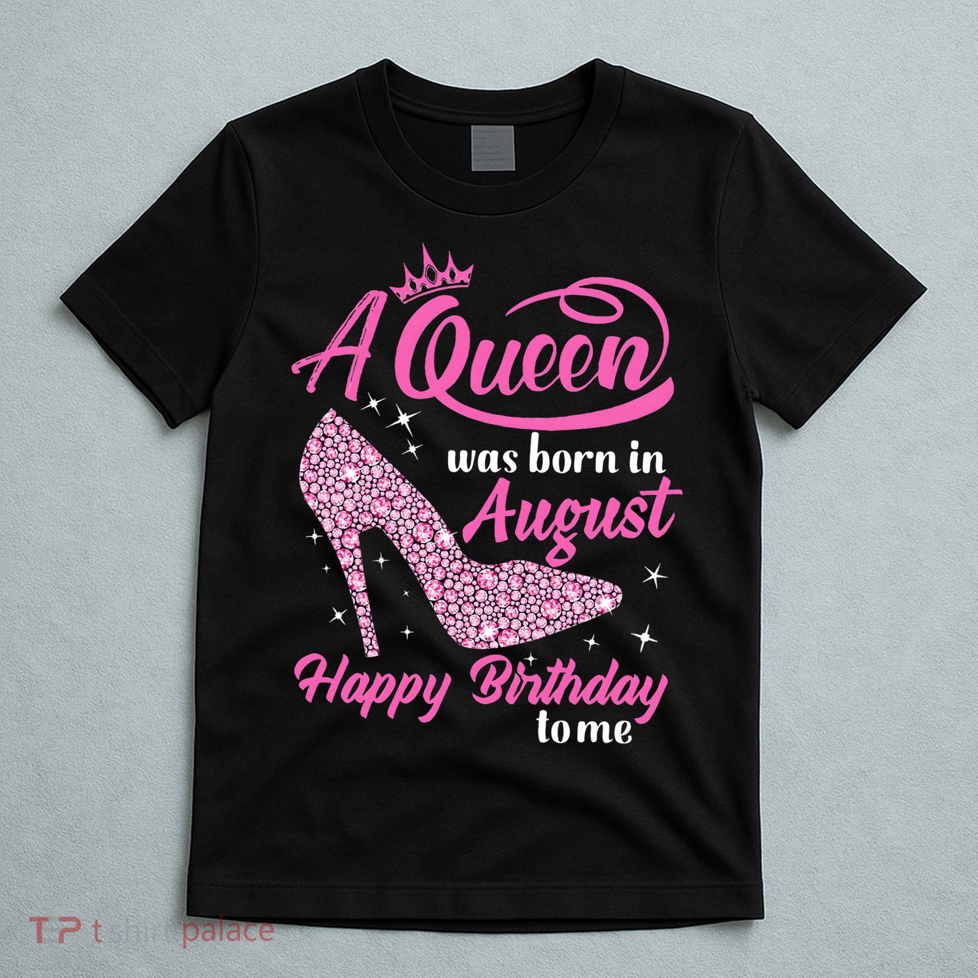 Queens Are Born In August Funny August Birthday Gift T-Shirt