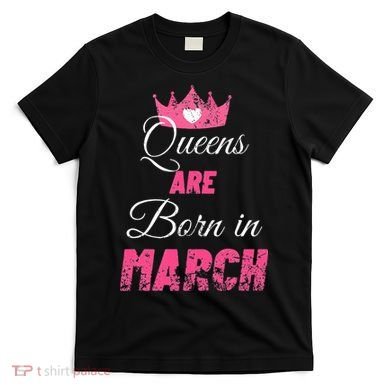 Queens Are Born In March Distressed Birthday Gift T-Shirt