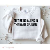 Quit Being A Jerk In The Name Of Jesus Sweatshirt thumb 2